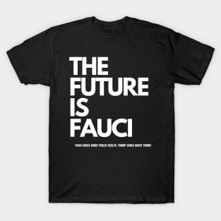 The Future is Fauci: Fauci cares about public health. Trump cares about Trump T-Shirt